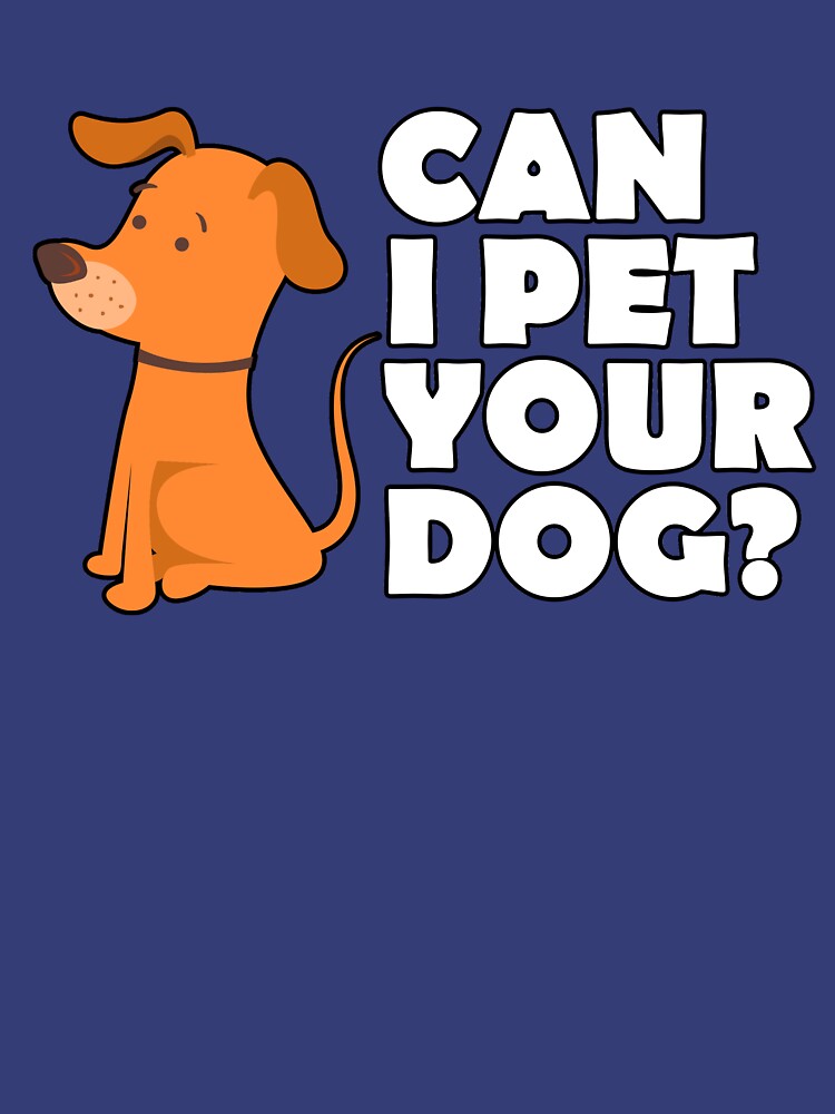 "CAN I PET YOUR DOG Shirt Funny Cute Dog Tee" Tshirt for Sale by