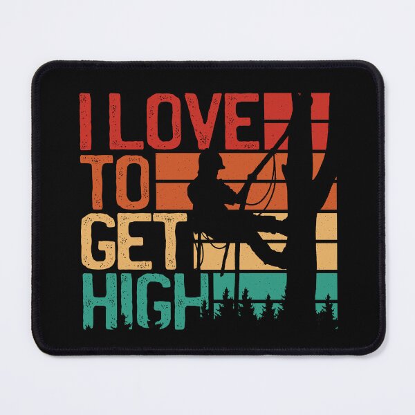 Item preview, I Love To Get High - Arborist designed and sold by WeMadeOurWorld.