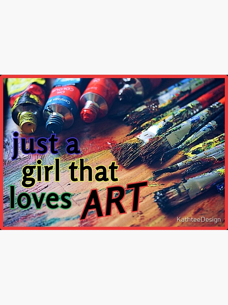 "Just A Girl That Loves Art" Poster for Sale by KathteeDesign Redbubble