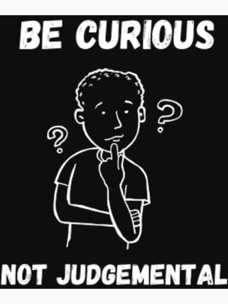 "Be Curious, Not Judgemental " Poster for Sale by TidehunterS Redbubble