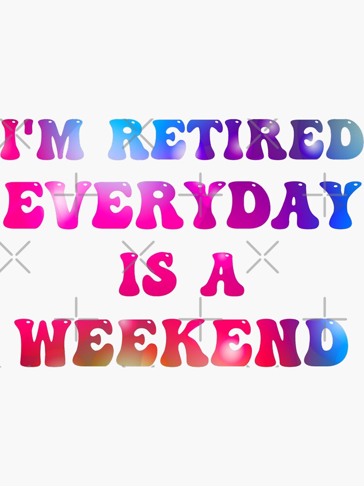 Retired Everyday Is A Weekend Funny Retirement' Sticker