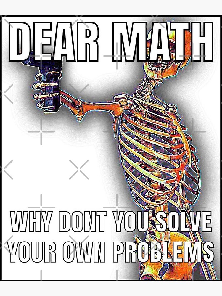 Dear Math Solve Your Own Problems Deep Fried Meme Poster By Chillvibedesign Redbubble