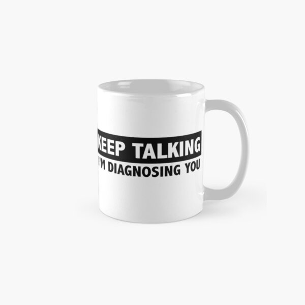 Keep talking I'm diagnosing you Classic Mug