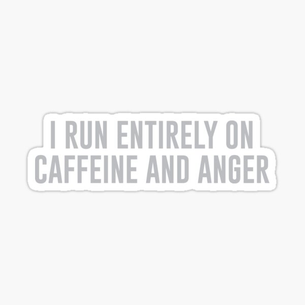 I Run Entirely On Caffeine & Anger Sticker