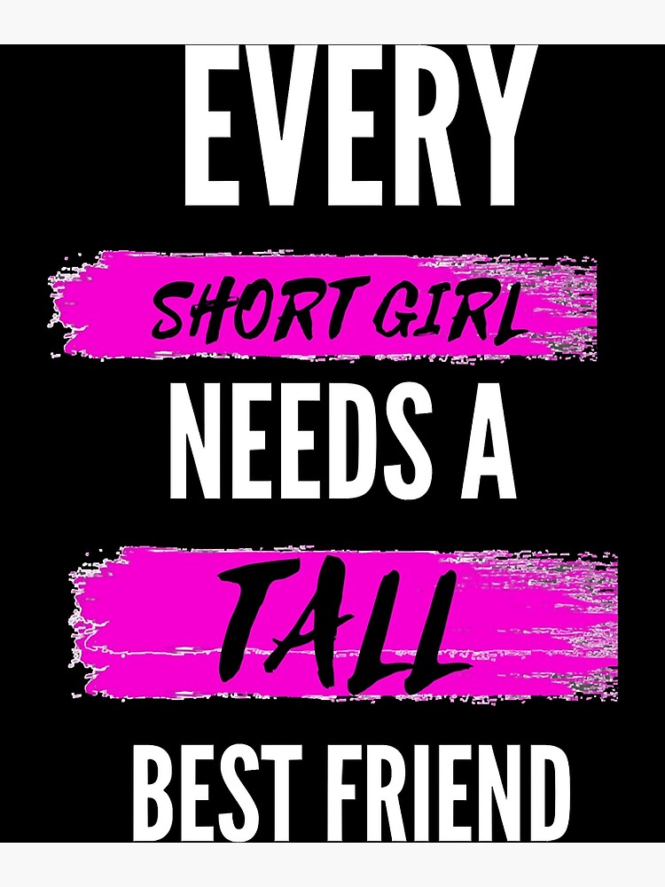 "Every Tall Girl Needs A Short Best Friend Fitted" Poster for Sale by