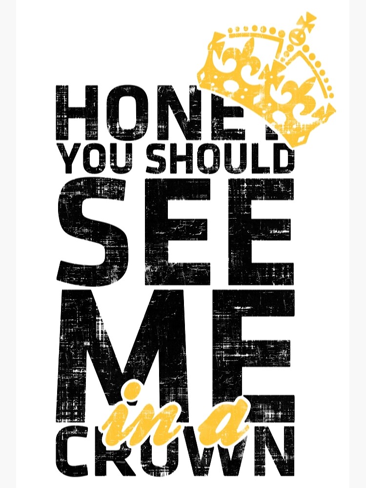 "Honey You Should See Me in A Crown" Poster for Sale by GalacticAmateur