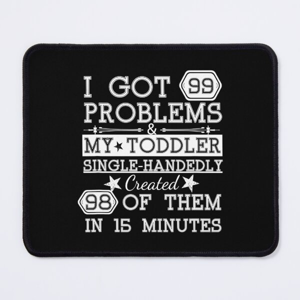 Item preview, I Got 99 Problems & My Toddler Created 98 Of Them In 15 min T-Shirt designed and sold by JethrpGalvin.