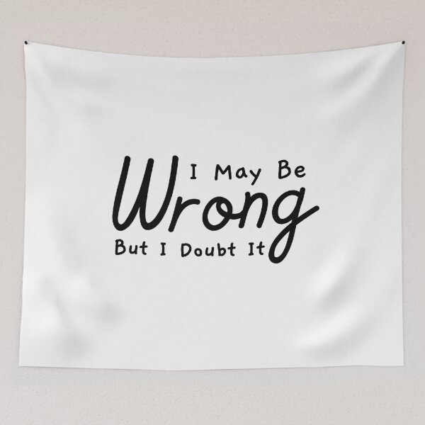 Item preview, I May Be Wrong But I Doubt It, Funny Quote designed and sold by SoonSeen.