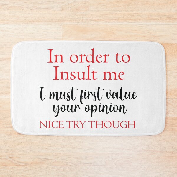 Item preview, In Order To Insult Me I Must First Value Your Opinion Nice Try Though designed and sold by beefrancky.