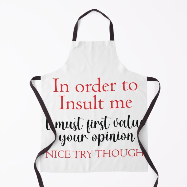Item preview, In Order To Insult Me I Must First Value Your Opinion Nice Try Though designed and sold by beefrancky.