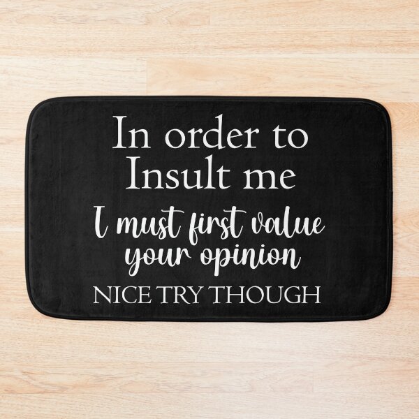 Item preview, Copy of In Order To Insult Me I Must First Value Your Opinion Nice Try Though designed and sold by beefrancky.
