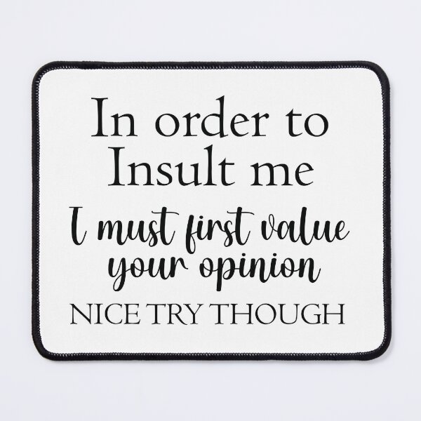 Item preview, Copy of In Order To Insult Me I Must First Value Your Opinion Nice Try Though designed and sold by beefrancky.