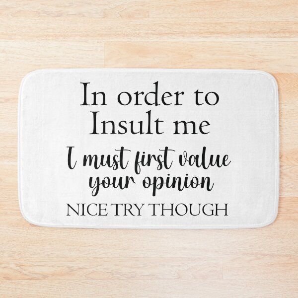 Item preview, Copy of In Order To Insult Me I Must First Value Your Opinion Nice Try Though designed and sold by beefrancky.