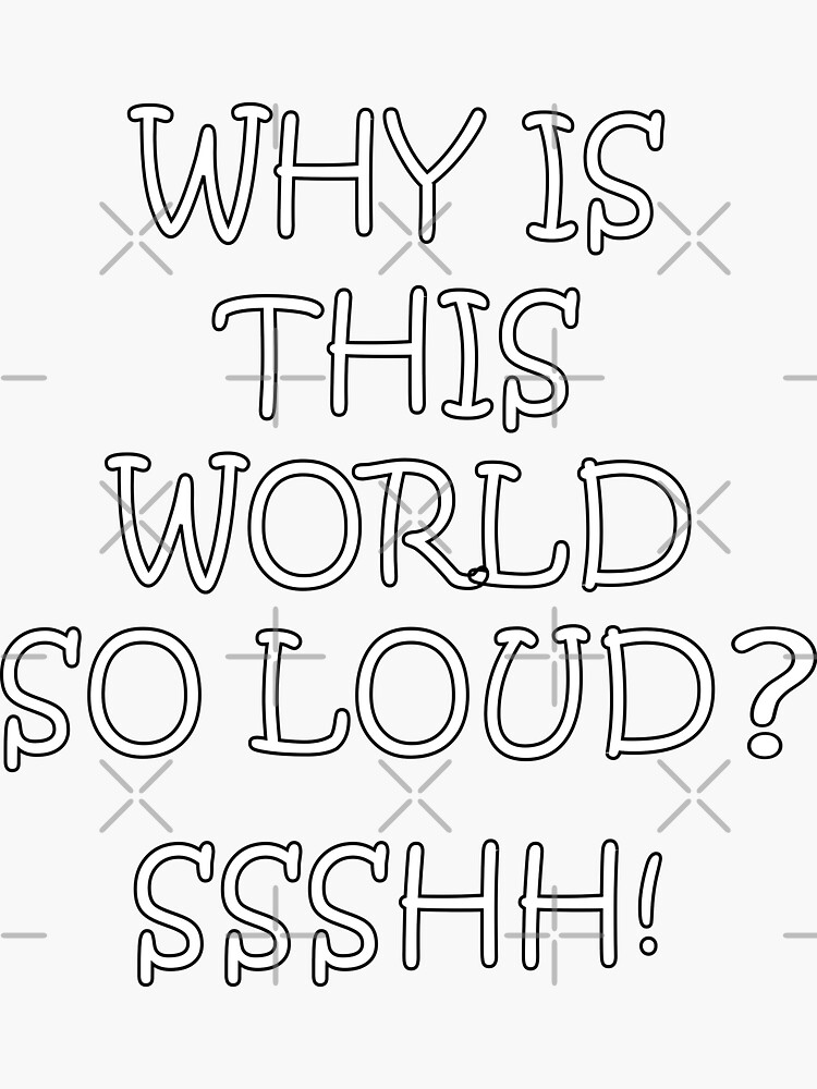 "Why Is The World So Loud?" Sticker for Sale by Solotree Redbubble