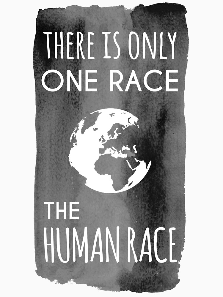 "There is Only One Race. The Human Race. (charcoal)" T-shirt by ...