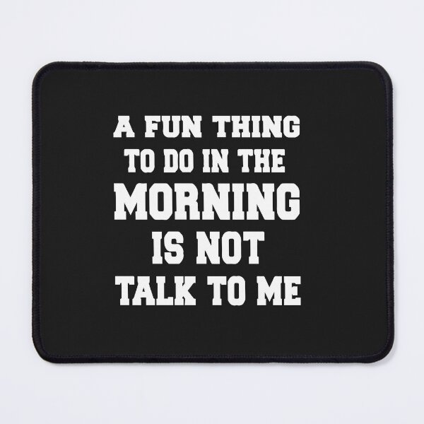 Item preview, A Fun Thing To Do In the Morning Is Not Talk To Me, Not Talk To Me designed and sold by MGHdesign.