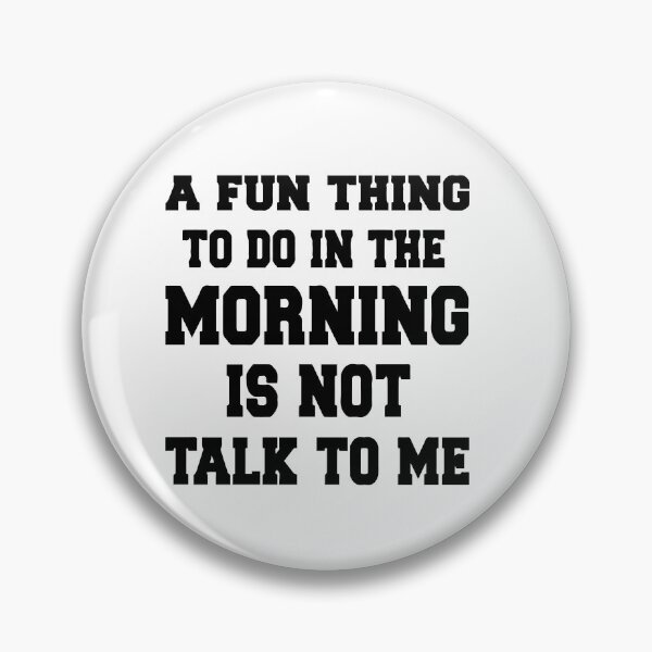 Item preview, A Fun Thing To Do In the Morning Is Not Talk To Me, Not Talk To Me designed and sold by MGHdesign.