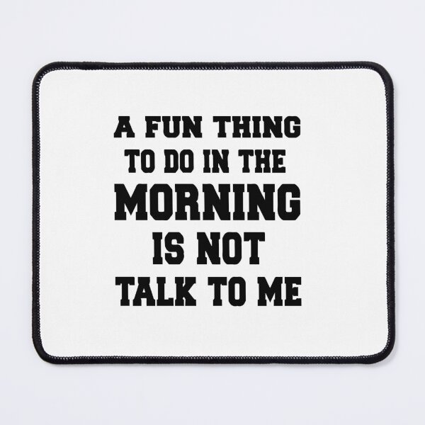 Item preview, A Fun Thing To Do In the Morning Is Not Talk To Me, Not Talk To Me designed and sold by MGHdesign.