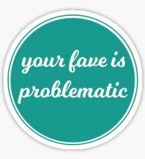 Your Fave is Problematic Sticker