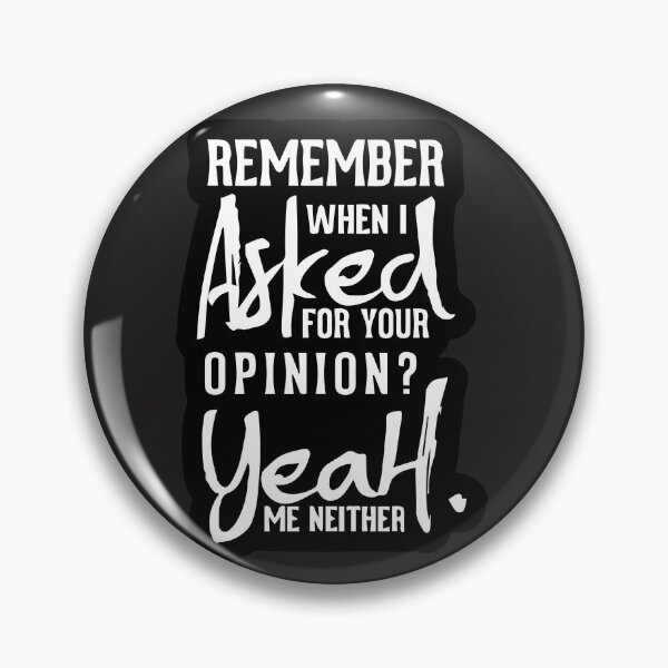 Item preview, Remember When I Asked for Your Opinion Yeah Me Neither, Neither  designed and sold by MGHdesign.