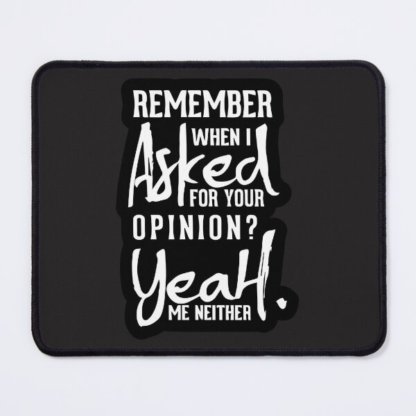 Item preview, Remember When I Asked for Your Opinion Yeah Me Neither, Neither  designed and sold by MGHdesign.