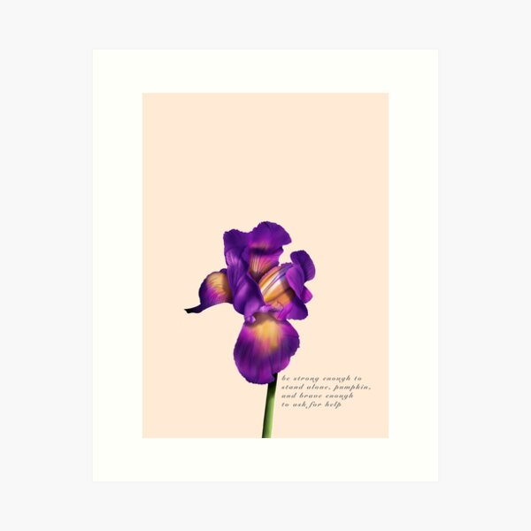 Be strong enough to stand alone iris Art Print