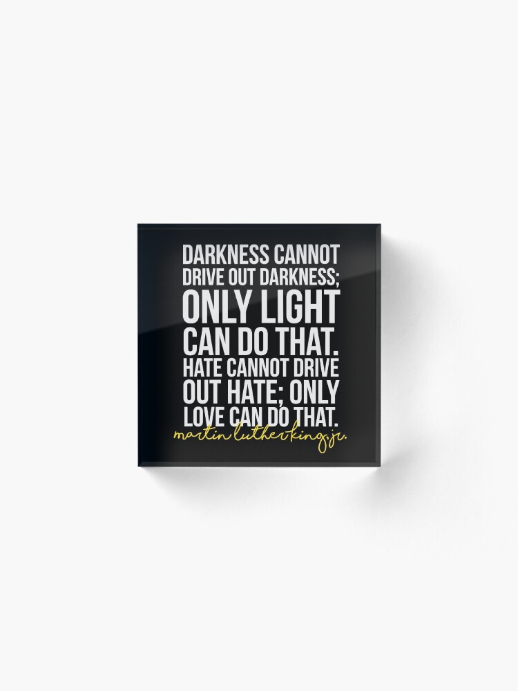 Alternate view of Darkness Cannot Drive Out Darkness Acrylic Block