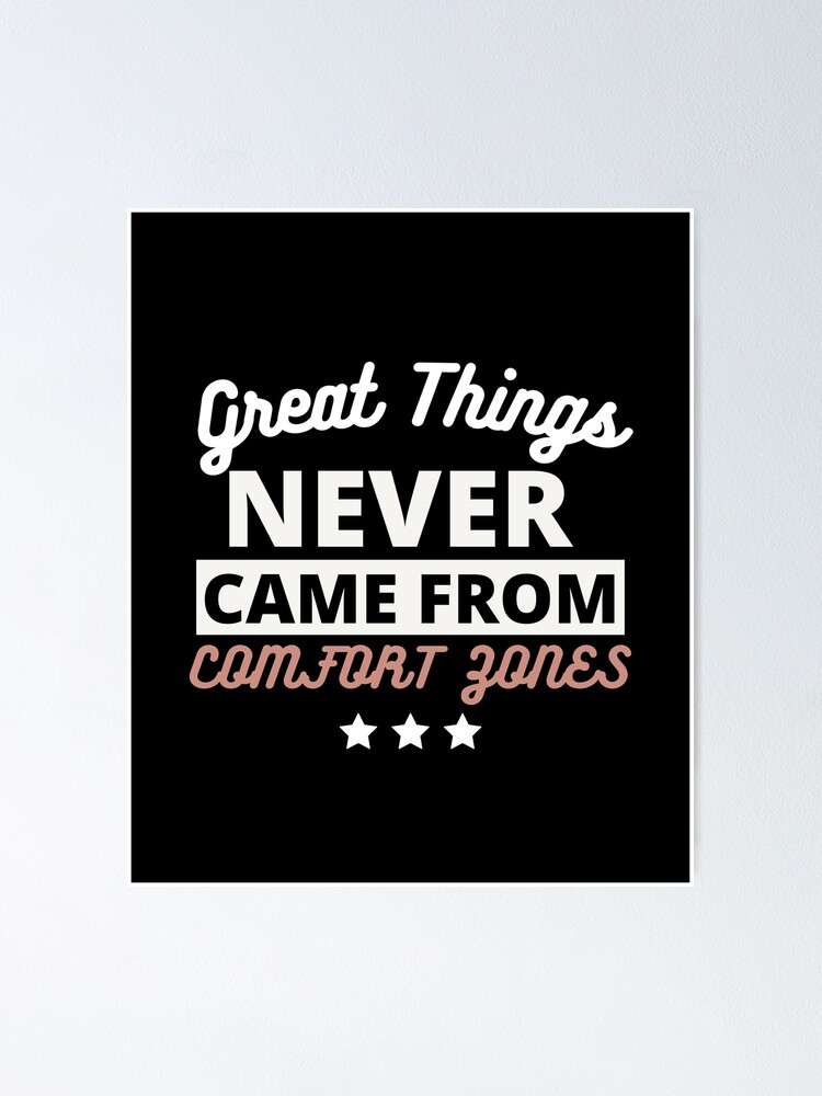 Great Things Never Came From Comfort Zones