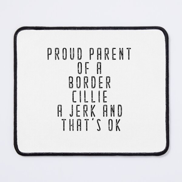 Item preview, Proud Parent Of A Border Collie That Is Sometimes A Jerk And That's Ok designed and sold by MGHdesign.