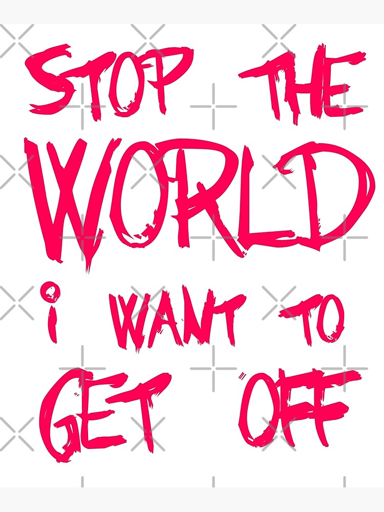 stop-the-world-i-want-to-get-off-poster-by-carbonclothing-redbubble