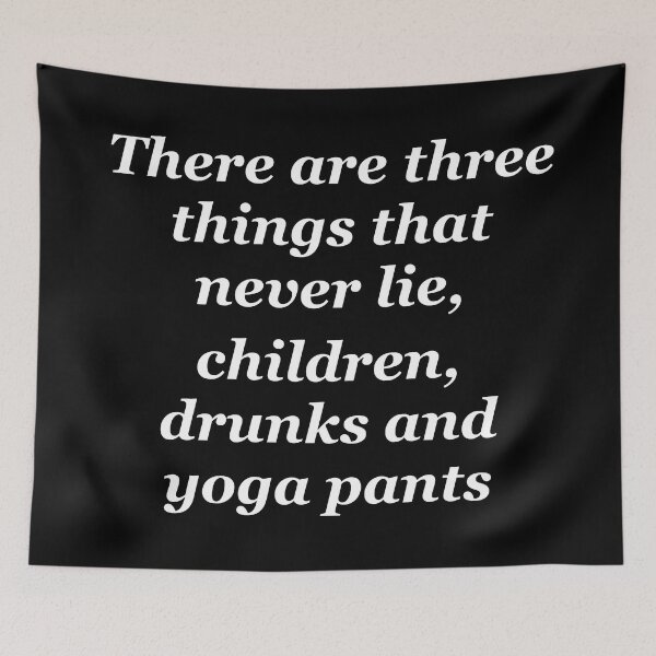Item preview, There are three things that never lie, children, drunks and yoga pants designed and sold by shadowthor.