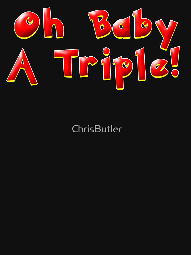 "Oh Baby A Triple!" Tshirt by ChrisButler Redbubble