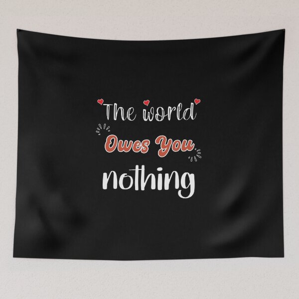 Item preview, The World Owes You Nothing - Cute Quote designed and sold by FridPix.