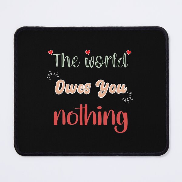 Item preview, The World Owes You Nothing - Cute Quote designed and sold by FridPix.