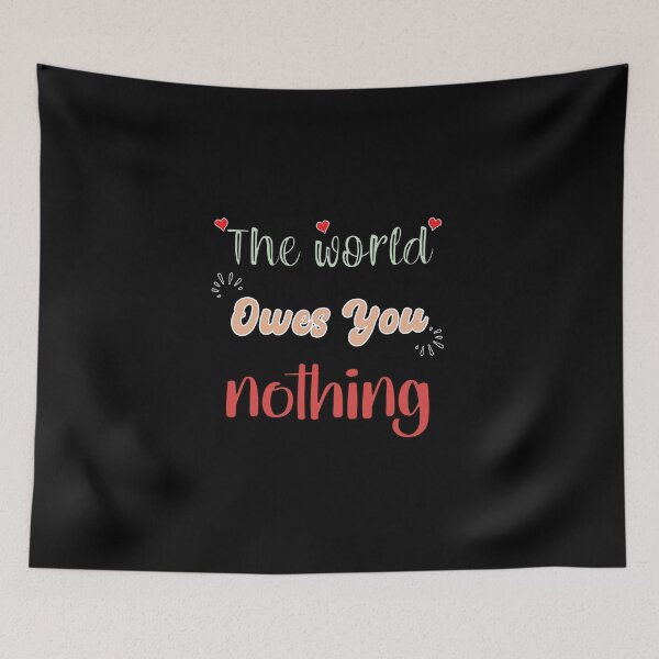 Item preview, The World Owes You Nothing - Cute Quote designed and sold by FridPix.