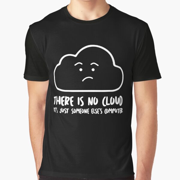 THERE IS NO CLOUD, It's just someone else's computer Essential T-Shirt for  Sale by cerysmiddleton