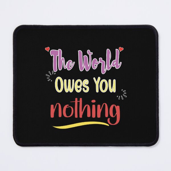 Item preview, The World Owes You Nothing - Cute Quote designed and sold by FridPix.