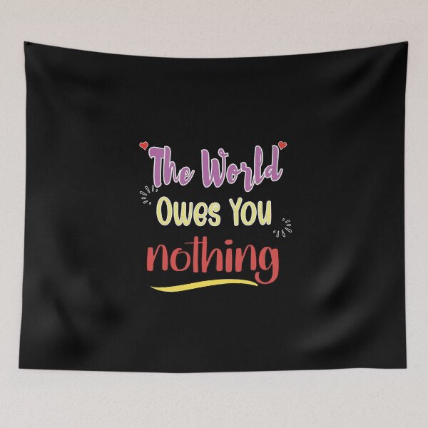 Item preview, The World Owes You Nothing - Cute Quote designed and sold by FridPix.