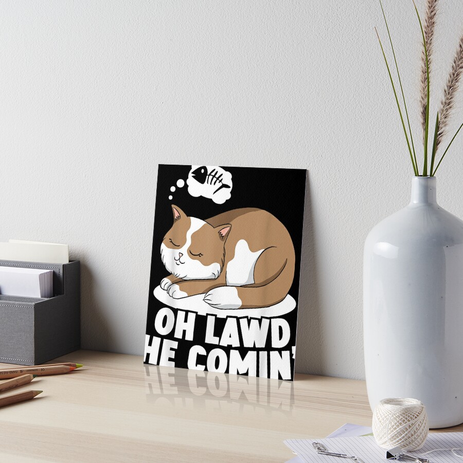 Oh Lawd He Comin Chonk Cat Meme Fat Kitty Kitten Lover Art Board Print By Maurygar Redbubble 