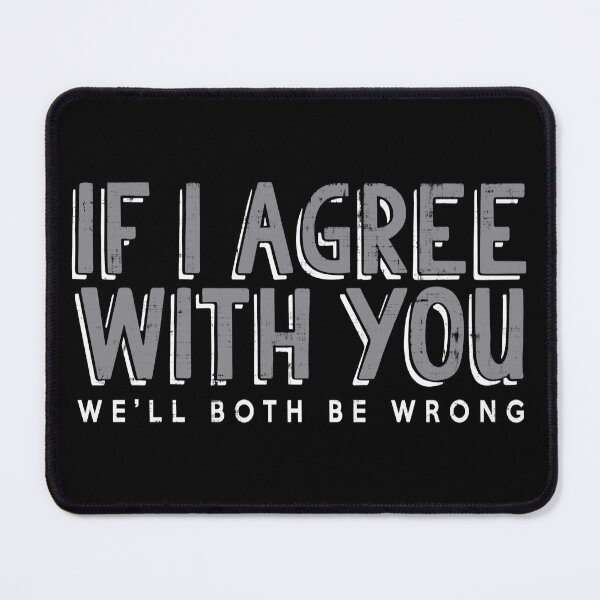 Item preview, If I Agree With You, We'll Both Be Wrong designed and sold by GalacticAmateur.