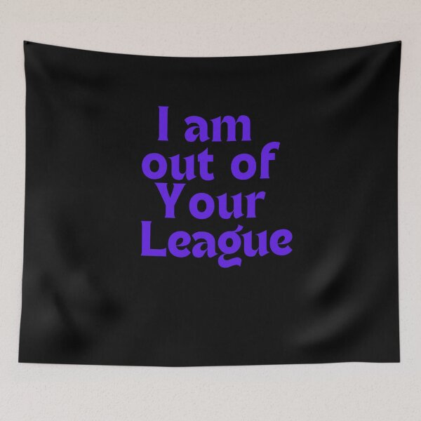 Item preview, I am out of your League designed and sold by Peter Stawicki.