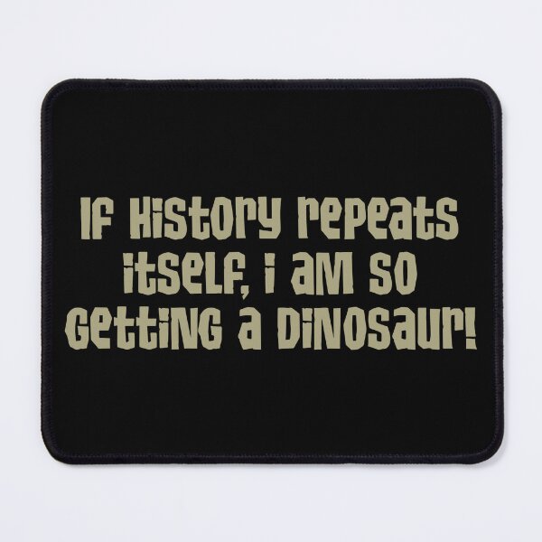 Item preview, If History Repeats itself I Am So Getting A Dinosaur designed and sold by GalacticAmateur.