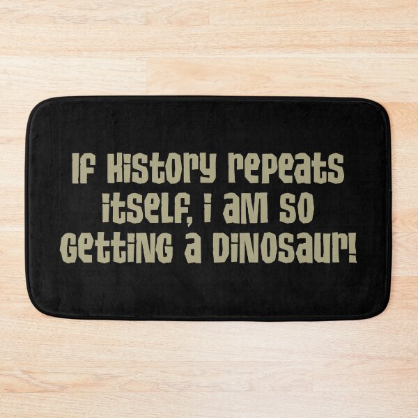 Item preview, If History Repeats itself I Am So Getting A Dinosaur designed and sold by GalacticAmateur.