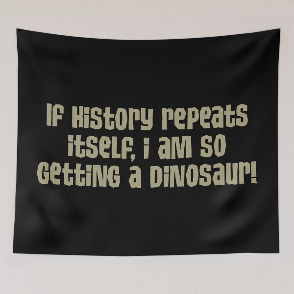 Item preview, If History Repeats itself I Am So Getting A Dinosaur designed and sold by GalacticAmateur.