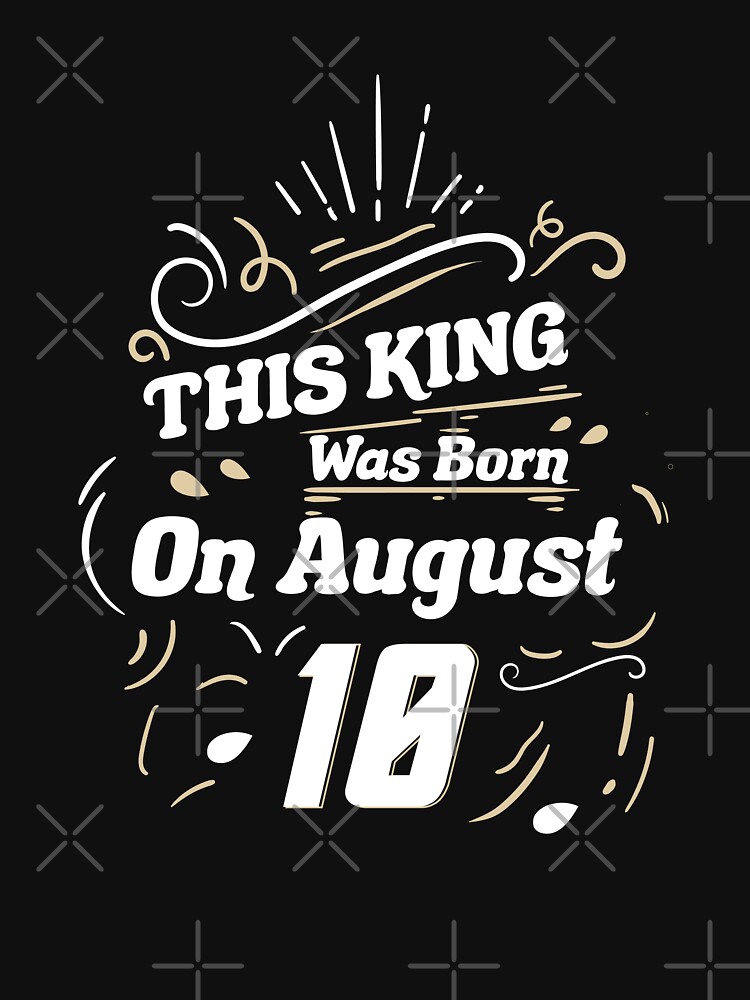 This King Was Born On August 10 Best Birthday-funny 10th birthday Essential  T-Shirt