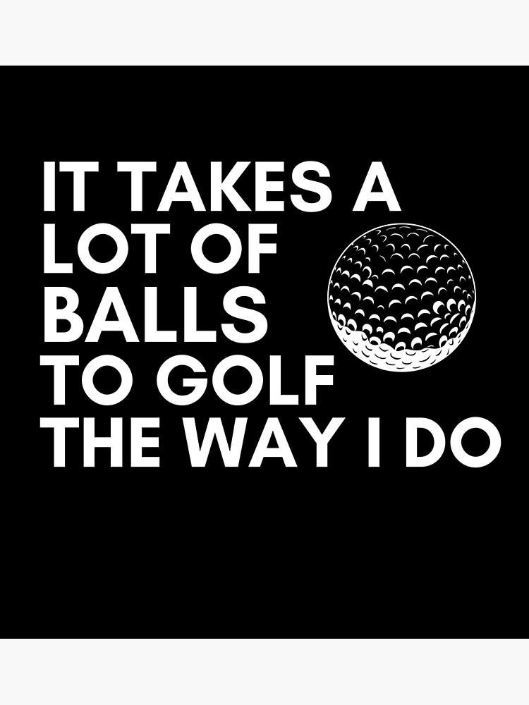 Golf Gifts for Golfers - It Takes A Lot of Balls To Golf Like I Do Funny  Gift Ideas for Golfer Driver & Putter Into Golfing Poster for Sale by  merkraht