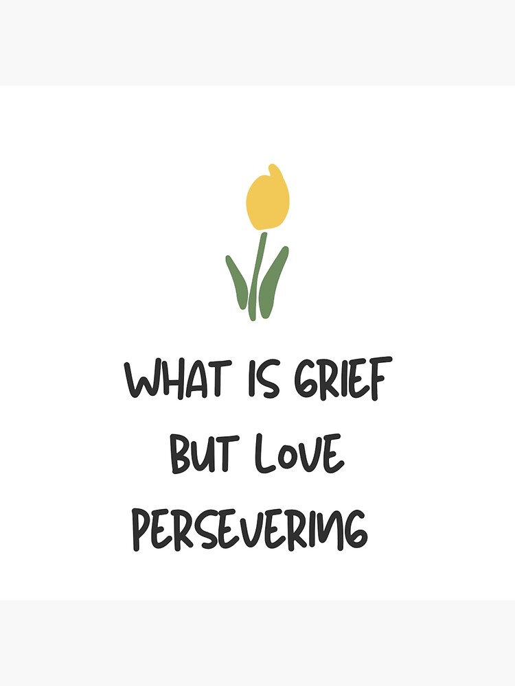 "What is grief but love persevering" Poster for Sale by andrew2024