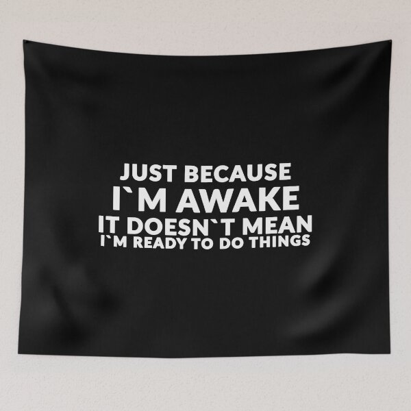 Item preview, Just Because I`m Awake It Doesn`t Mean I`m Ready To Do Things designed and sold by Express YRSLF.
