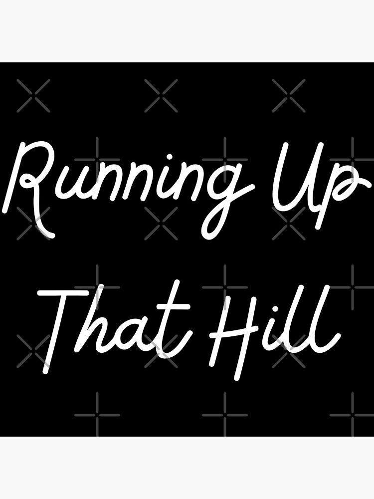 "running up that hill" Poster for Sale by QUIRKY4 Redbubble