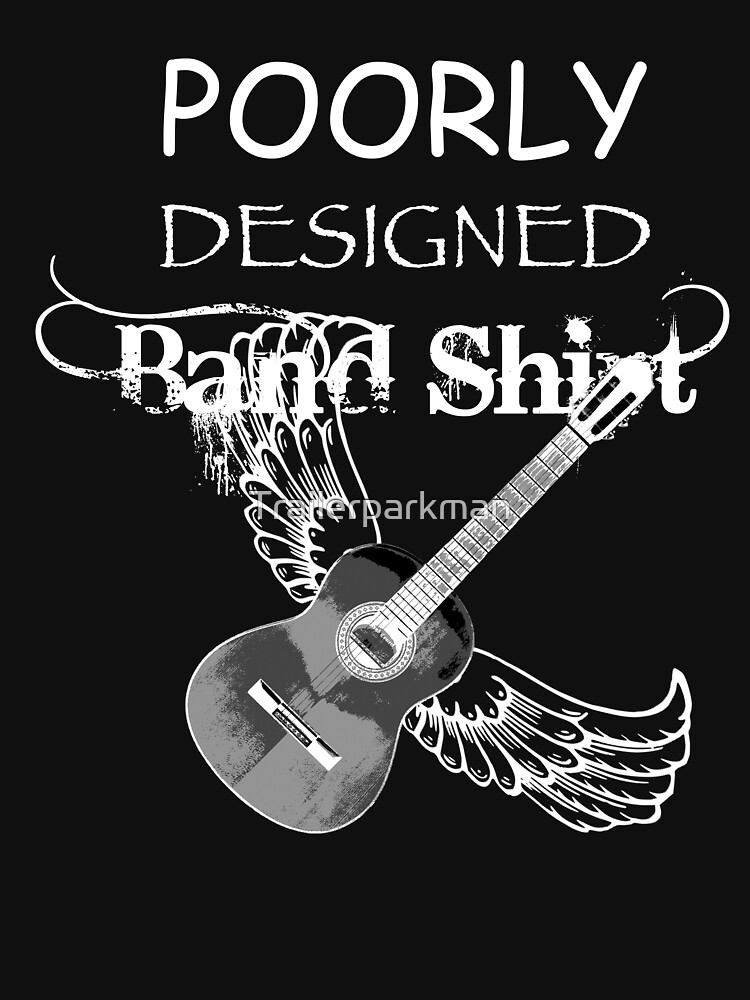 "Poorly Designed Band Shirt (White Ink)" Tshirt by Trailerparkman